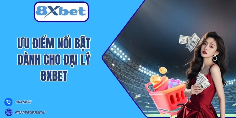 Ưu điểm nổi bật dành cho đại lý 8xbet